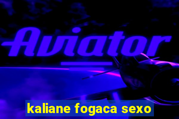kaliane fogaca sexo